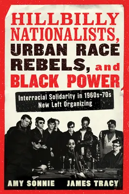 Hillbilly Nationalists, Urban Race Rebels und Black Power - Aktualisiert und überarbeitet: Rassenübergreifende Solidarität in der Neuen Linken der 1960er und 1970er Jahre - Hillbilly Nationalists, Urban Race Rebels, and Black Power - Updated and Revised: Interracial Solidarity in 1960s-70s New Left Organizing