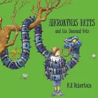 Hieronymus Betts und seine ungewöhnlichen Haustiere - ein fabelhaftes Geschichtenbuch über verrückte Haustiere von M.P.Robertson - Hieronymus Betts and His Unusual Pets - a fabulous story book about crazy pets by M.P.Robertson