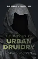 Das Handbuch des städtischen Druidentums: Modernes Druidentum für alle - The Handbook of Urban Druidry: Modern Druidry for All