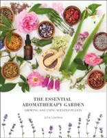 Ätherischer Aromatherapie-Garten - Anbau und Verwendung duftender Pflanzen - Essential Aromatherapy Garden - Growing & Using Scented Plants