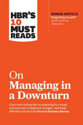 HBR's 10 Must Reads on Managing in a Downturn (mit dem Bonusartikel Reigniting Growth von Chris Zook und James Allen) - Hbr's 10 Must Reads on Managing in a Downturn (with Bonus Article Reigniting Growth by Chris Zook and James Allen)
