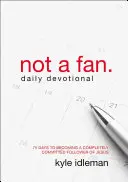 Tägliche Andacht „Kein Fan“: 75 Tage, um ein überzeugter Nachfolger Jesu zu werden - Not a Fan Daily Devotional: 75 Days to Becoming a Completely Committed Follower of Jesus