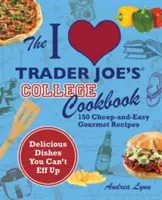 Das College-Kochbuch von I Love Trader Joe's: 150 günstige und einfache Gourmet-Rezepte - The I Love Trader Joe's College Cookbook: 150 Cheap and Easy Gourmet Recipes