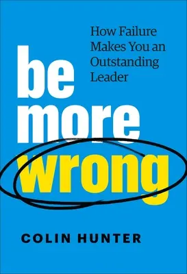 Be More Wrong: Wie Scheitern Sie zu einer herausragenden Führungskraft macht - Be More Wrong: How Failure Makes You an Outstanding Leader