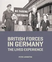 British Forces in Germany - The Lived Experience (Johnston Dr. Peter (Head of Collections Research and Academic Access)) - British Forces in Germany - The Lived Experience (Johnston Dr Peter (Head of Collections Research and Academic Access))