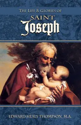 Das Leben und der Ruhm des heiligen Josef: Ehemann Marias, Ziehvater Jesu und Patron der Weltkirche - The Life and Glories of St. Joseph: Husband of Mary, Foster-Father of Jesus, and Patron of the Universal Church