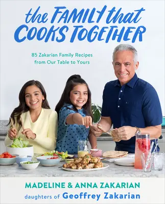 Die Familie, die zusammen kocht: 85 Zakarian-Familienrezepte von unserem Tisch zu Ihrem - The Family That Cooks Together: 85 Zakarian Family Recipes from Our Table to Yours