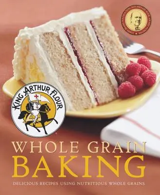 King Arthur Flour Vollkorn-Backen: Köstliche Rezepte mit nahrhaftem Vollkornmehl - King Arthur Flour Whole Grain Baking: Delicious Recipes Using Nutritious Whole Grains