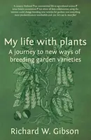 Mein Leben mit Pflanzen - Eine Reise zu neuen Wegen der Züchtung von Gartensorten - My Life with Plants - A journey to new ways of breeding garden varieties