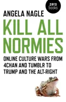 Tötet alle Normalos: Online-Kulturkriege von 4chan und Tumblr bis zu Trump und der Alt-Right - Kill All Normies: Online Culture Wars from 4chan and Tumblr to Trump and the Alt-Right