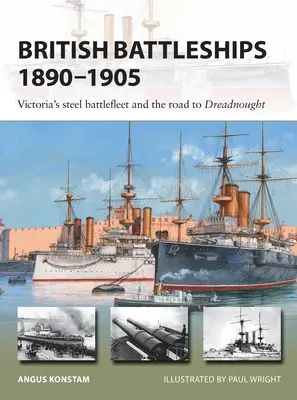 Britische Schlachtschiffe 1890-1905: Victorias stählerne Schlachtflotte und der Weg zum Dreadnought - British Battleships 1890-1905: Victoria's Steel Battlefleet and the Road to Dreadnought