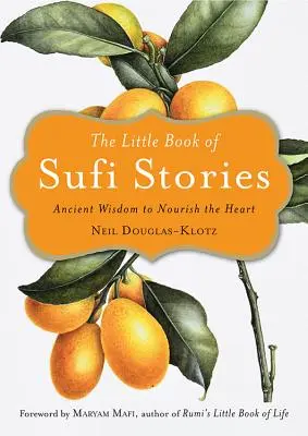 Das kleine Buch der Sufi-Geschichten: Uralte Weisheit, um das Herz zu nähren - The Little Book of Sufi Stories: Ancient Wisdom to Nourish the Heart