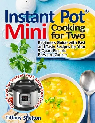 Instant Pot(R) Mini Cooking for Two: Einsteigerhandbuch mit schnellen und leckeren Rezepten für Ihren elektrischen 3-Quart-Schnellkochtopf: Ein Kochbuch für den Instant Pot - Instant Pot(R) Mini Cooking for Two: Beginners Guide with Fast and Tasty Recipes for Your 3-Quart Electric Pressure Cooker: A Cookbook for Instant Pot