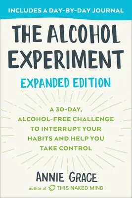 Das Alkoholexperiment: Erweiterte Ausgabe: Eine 30-tägige, alkoholfreie Herausforderung, um Ihre Gewohnheiten zu unterbrechen und Ihnen zu helfen, die Kontrolle zu übernehmen - The Alcohol Experiment: Expanded Edition: A 30-Day, Alcohol-Free Challenge to Interrupt Your Habits and Help You Take Control