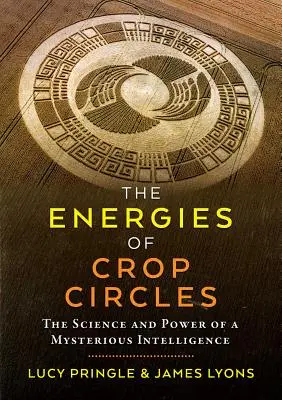 Die Energien der Kornkreise: Die Wissenschaft und die Kraft einer geheimnisvollen Intelligenz - The Energies of Crop Circles: The Science and Power of a Mysterious Intelligence