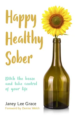 Glücklich, gesund und nüchtern: Weg mit dem Alkohol und Kontrolle über das eigene Leben - Happy Healthy Sober: Ditch the Booze and Take Control of Your Life