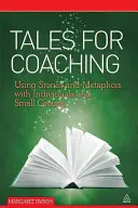 Geschichten für Coaches: Geschichten und Metaphern mit Einzelpersonen und kleinen Gruppen - Tales for Coaching: Using Stories and Metaphors with Individuals and Small Groups
