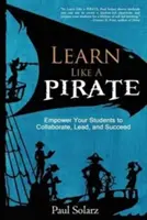 Lernen wie ein Pirat: Befähigen Sie Ihre Schüler, zusammenzuarbeiten, zu führen und erfolgreich zu sein - Learn Like a PIRATE: Empower Your Students to Collaborate, Lead, and Succeed