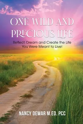 Ein wildes und kostbares Leben: Denken Sie nach, träumen Sie und schaffen Sie das Leben, für das Sie bestimmt sind! - One Wild and Precious Life: Reflect, Dream and Create the Life You Were Meant to Live!