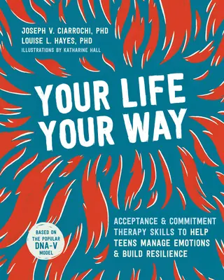 Dein Leben, dein Weg: Akzeptanz- und Commitment-Therapie - Fähigkeiten, die Teenagern helfen, mit ihren Emotionen umzugehen und Resilienz aufzubauen - Your Life, Your Way: Acceptance and Commitment Therapy Skills to Help Teens Manage Emotions and Build Resilience