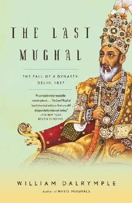 Der letzte Mogul: Der Untergang einer Dynastie: Delhi, 1857 - The Last Mughal: The Fall of a Dynasty: Delhi, 1857