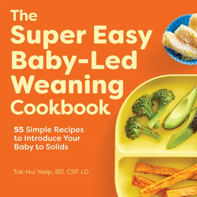 Das Super Easy Baby Led Weaning Kochbuch: 55 einfache Rezepte, um Ihr Baby an feste Nahrung heranzuführen - The Super Easy Baby Led Weaning Cookbook: 55 Simple Recipes to Introduce Your Baby to Solids