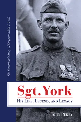 Sgt. York Sein Leben, seine Legende und sein Vermächtnis: Die bemerkenswerte Geschichte von Sergeant Alvin C. York - Sgt. York His Life, Legend, and Legacy: The Remarkable Story of Sergeant Alvin C. York