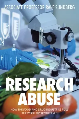 Forschungsmissbrauch: Wie die Lebensmittel- und Arzneimittelindustrie Ihnen das Fell über die Ohren zieht - Research Abuse: How the Food and Drug Industries Pull the Wool over Your Eyes