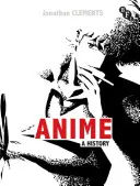 Anime - Eine Geschichte (Clements Jonathan (Autor/Drehbuchautor UK)) - Anime - A History (Clements Jonathan (Author/Scriptwriter UK))