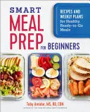 Smart Meal Prep für Anfänger: Rezepte und Wochenpläne für gesunde, fertige Mahlzeiten - Smart Meal Prep for Beginners: Recipes and Weekly Plans for Healthy, Ready-To-Go Meals