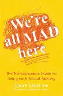 Wir sind hier alle verrückt: Der Leitfaden für das Leben mit sozialer Ängstlichkeit - We're All Mad Here: The No-Nonsense Guide to Living with Social Anxiety