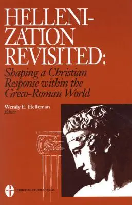 Hellenisierung revisited: Die Gestaltung einer christlichen Antwort in der griechisch-römischen Welt - Hellenization Revisited: Shaping a Christian Response Within the Greco-Roman World