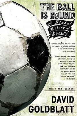 Der Ball ist rund: Eine globale Geschichte des Fußballs - The Ball Is Round: A Global History of Soccer