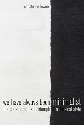 Wir waren schon immer Minimalisten: Aufbau und Triumph eines Musikstils - We Have Always Been Minimalist: The Construction and Triumph of a Musical Style