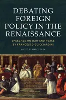 Außenpolitische Debatten in der Renaissance: Reden über Krieg und Frieden von Francesco Guicciardini - Debating Foreign Policy in the Renaissance: Speeches on War and Peace by Francesco Guicciardini