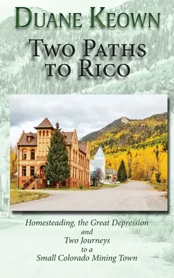 Zwei Wege nach Rico (Hardcover): Homesteading, die Große Depression und zwei Reisen in eine kleine Bergbaustadt in Colorado - Two Paths to Rico (Hardcover): Homesteading, the Great Depression and Two Journeys to a Small Colorado Mining Town