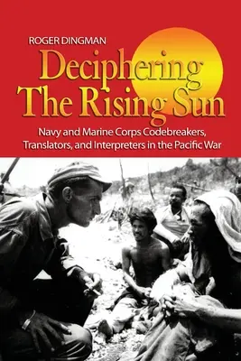 Die Entschlüsselung der aufgehenden Sonne: Codebrecher, Übersetzer und Dolmetscher der Marine und des Marine Corps im Pazifikkrieg - Deciphering the Rising Sun: Navy and Marine Corps Codebreakers, Translators, and Interpreters in the Pacific War