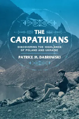 Die Karpaten: Die Entdeckung des Hochlands von Polen und der Ukraine - The Carpathians: Discovering the Highlands of Poland and Ukraine