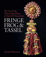 Fransen, Frösche und Quasten: Die Kunst des Posamentenmachers - Fringe, Frog and Tassel: The Art of the Trimmings-Maker