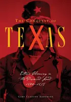 Die Eroberung von Texas: Ethnische Säuberung im Gelobten Land, 1820-1875 - Conquest of Texas: Ethnic Cleansing in the Promised Land, 1820-1875