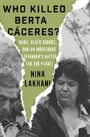 Wer tötete Berta Caceres? Staudämme, Todesschwadronen und der Kampf einer indigenen Verteidigerin für den Planeten - Who Killed Berta Caceres?: Dams, Death Squads, and an Indigenous Defender's Battle for the Planet