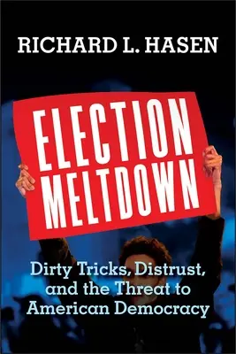 Election Meltdown: Schmutzige Tricks, Misstrauen und die Bedrohung der amerikanischen Demokratie - Election Meltdown: Dirty Tricks, Distrust, and the Threat to American Democracy