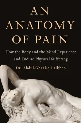 Anatomie des Schmerzes: Wie der Körper und der Geist körperliches Leid erfahren und ertragen - An Anatomy of Pain: How the Body and the Mind Experience and Endure Physical Suffering
