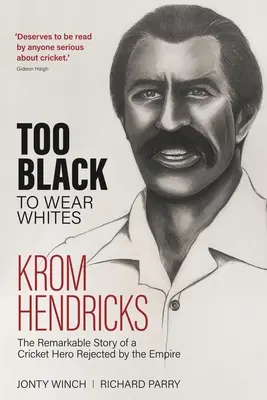 Zu schwarz, um weiß zu tragen: Die bemerkenswerte Geschichte von Krom Hendricks, einem vom Empire abgelehnten Cricket-Helden - Too Black to Wear White: The Remarkable Story of Krom Hendricks, a Cricket Hero Rejected by the Empire