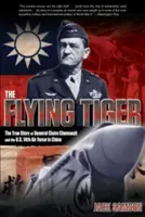 Fliegender Tiger: Die wahre Geschichte von General Claire Chennault und der U.S. 14th Air Force in China - Flying Tiger: The True Story of General Claire Chennault and the U.S. 14th Air Force in China