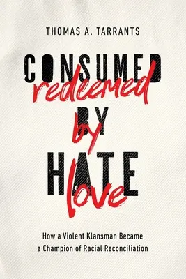 Vom Hass verzehrt, von der Liebe erlöst: Wie ein gewalttätiger Klansmann zum Vorkämpfer der Rassenversöhnung wurde - Consumed by Hate, Redeemed by Love: How a Violent Klansman Became a Champion of Racial Reconciliation