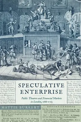 Spekulatives Unternehmen: Öffentliche Theater und Finanzmärkte in London, 1688-1763 - Speculative Enterprise: Public Theaters and Financial Markets in London, 1688-1763