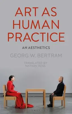 Kunst als menschliche Praxis: Eine Ästhetik - Art as Human Practice: An Aesthetics