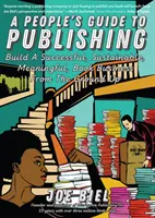 A People's Guide to Publishing: Ein erfolgreiches, nachhaltiges und bedeutungsvolles Buchgeschäft aufbauen - A People's Guide to Publishing: Build a Successful, Sustainable, Meaningful Book Business