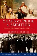 Jahre der Gefahr und des Ehrgeizes: Die Außenbeziehungen der USA, 1776-1921 - Years of Peril and Ambition: U.S. Foreign Relations, 1776-1921